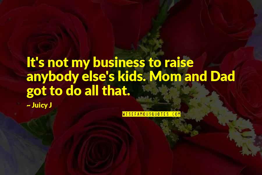Guenever Quotes By Juicy J: It's not my business to raise anybody else's