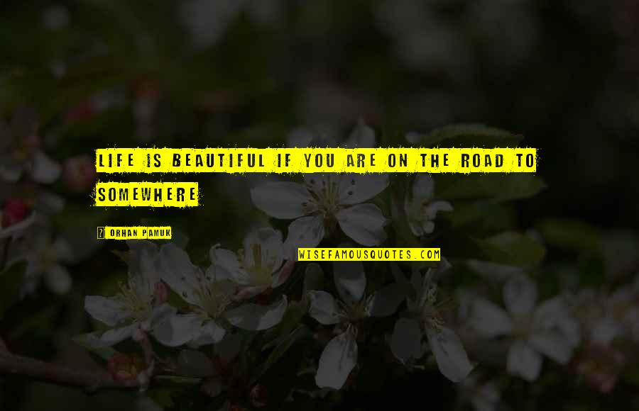 Guenhwyvar Stats Quotes By Orhan Pamuk: Life is beautiful if you are on the