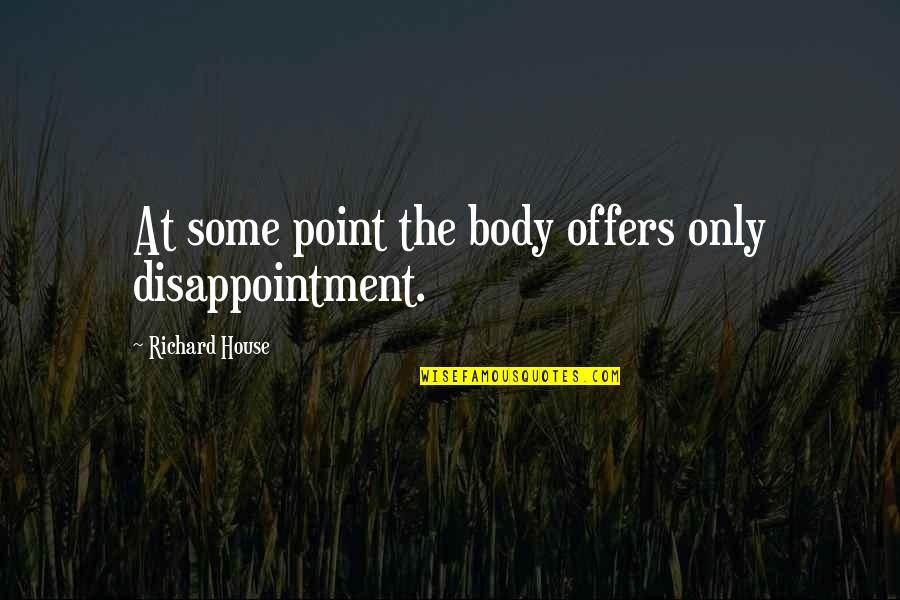 Gueninis Quotes By Richard House: At some point the body offers only disappointment. Gueninis Quotes By Richard House: At some point the body offers only disappointment.