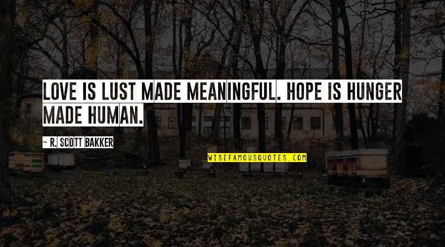 Guennadi Ziug Nov Quotes By R. Scott Bakker: Love is lust made meaningful. Hope is hunger