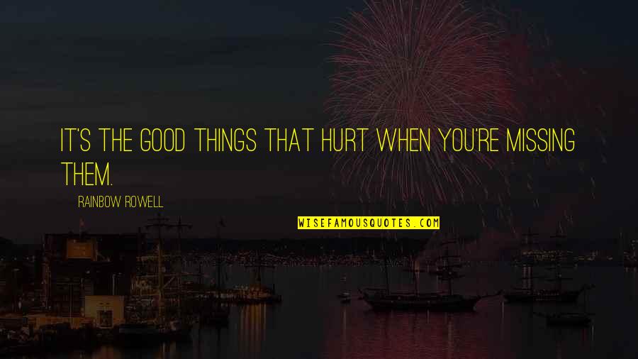 Guenter Futurama Quotes By Rainbow Rowell: It's the good things that hurt when you're