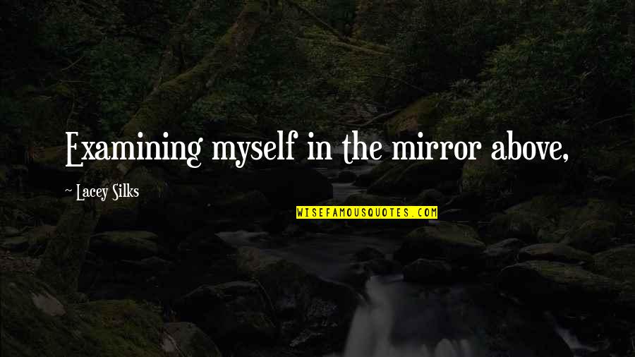 Guenuine Quotes By Lacey Silks: Examining myself in the mirror above,