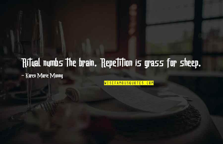Guepardo Corriendo Quotes By Karen Marie Moning: Ritual numbs the brain. Repetition is grass for