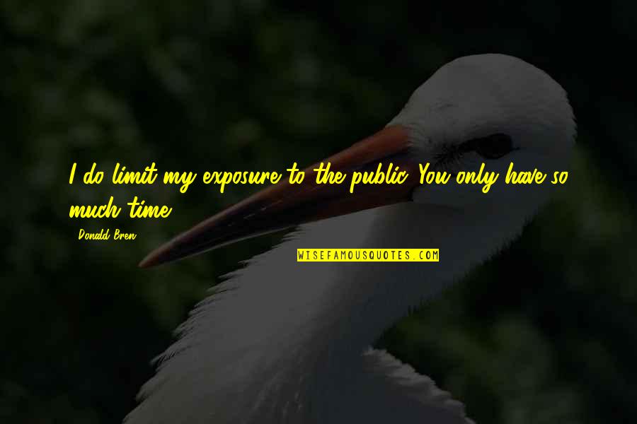 Guepardo En Quotes By Donald Bren: I do limit my exposure to the public.