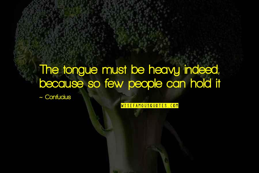 Guerard Des Quotes By Confucius: The tongue must be heavy indeed, because so