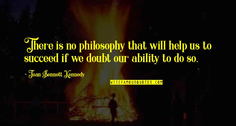 Guercio Guercio Quotes By Joan Bennett Kennedy: There is no philosophy that will help us