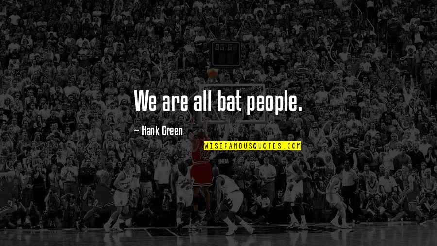 Guerciotti Quotes By Hank Green: We are all bat people. Guerciotti Quotes By Hank Green: We are all bat people.