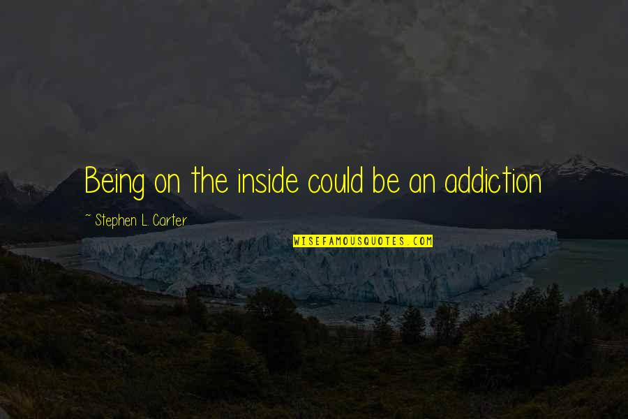 Guerda Gelin Quotes By Stephen L. Carter: Being on the inside could be an addiction