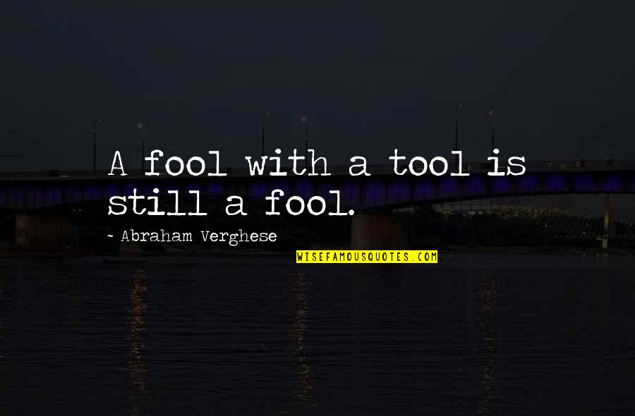 Guereca Durango Quotes By Abraham Verghese: A fool with a tool is still a