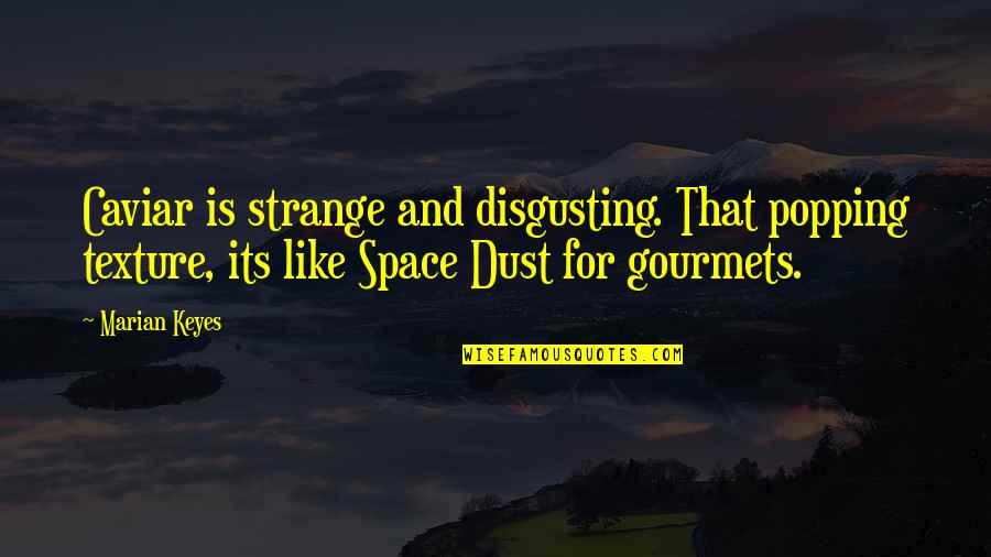 Guerino Calemine Quotes By Marian Keyes: Caviar is strange and disgusting. That popping texture,