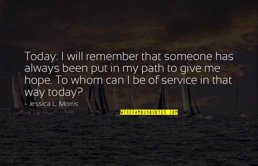 Guerinot Dartmouth Quotes By Jessica L. Morris: Today: I will remember that someone has always Guerinot Dartmouth Quotes By Jessica L. Morris: Today: I will remember that someone has always
