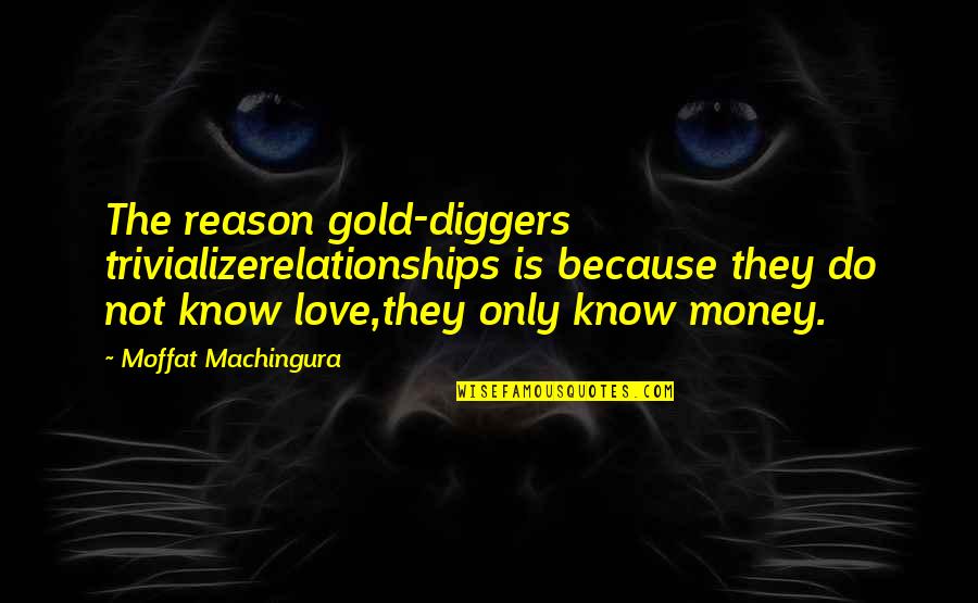 Guerinot Dartmouth Quotes By Moffat Machingura: The reason gold-diggers trivializerelationships is because they do