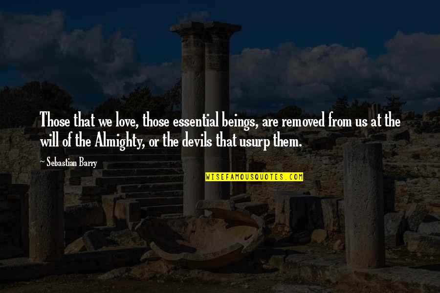 Guerinot Dartmouth Quotes By Sebastian Barry: Those that we love, those essential beings, are Guerinot Dartmouth Quotes By Sebastian Barry: Those that we love, those essential beings, are