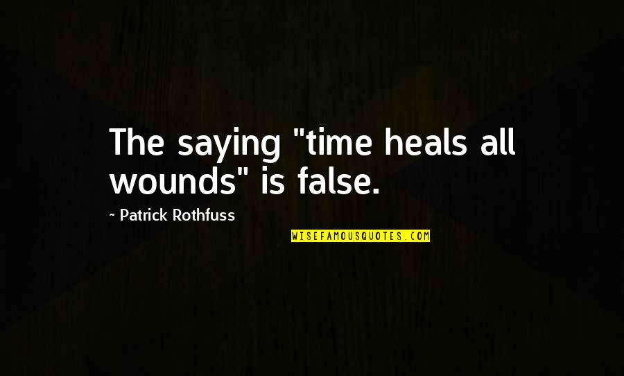 Guerinot Jim Quotes By Patrick Rothfuss: The saying "time heals all wounds" is false.