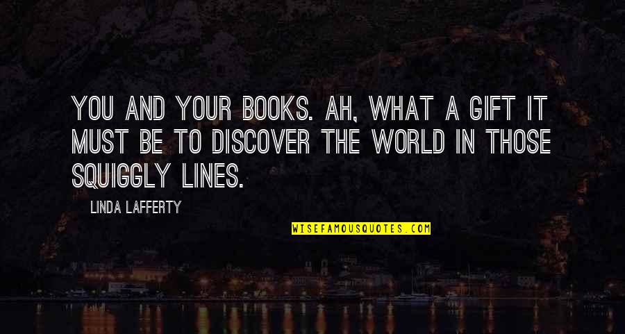 Guerman Atanassov Quotes By Linda Lafferty: You and your books. Ah, what a gift Guerman Atanassov Quotes By Linda Lafferty: You and your books. Ah, what a gift