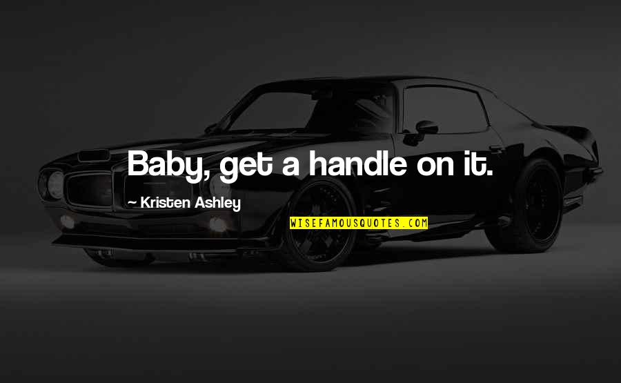 Guero Queen Quotes By Kristen Ashley: Baby, get a handle on it. Guero Queen Quotes By Kristen Ashley: Baby, get a handle on it.