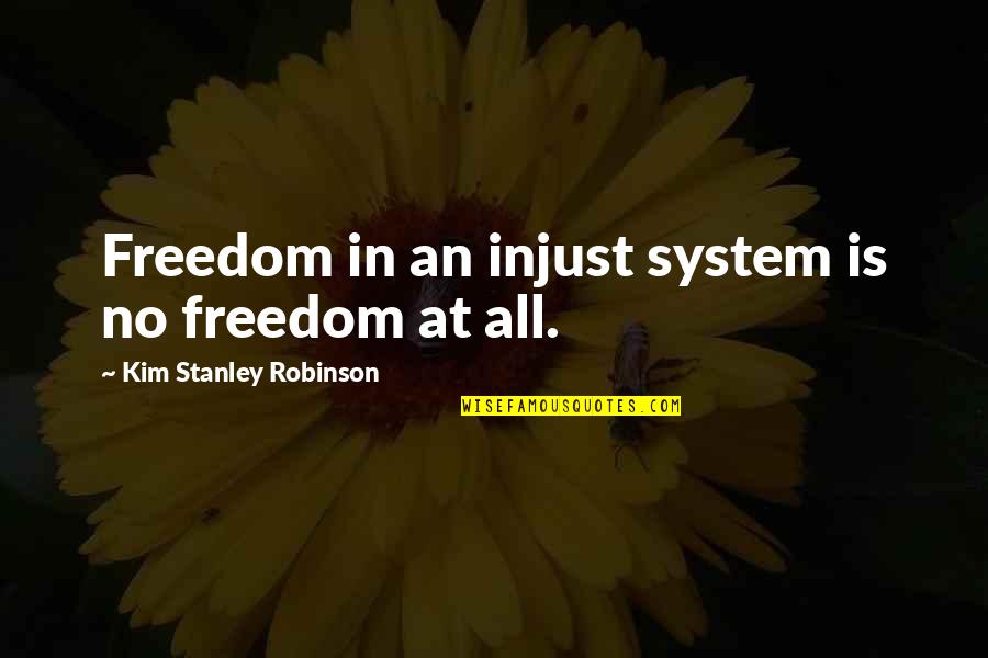 Gueros Mount Quotes By Kim Stanley Robinson: Freedom in an injust system is no freedom