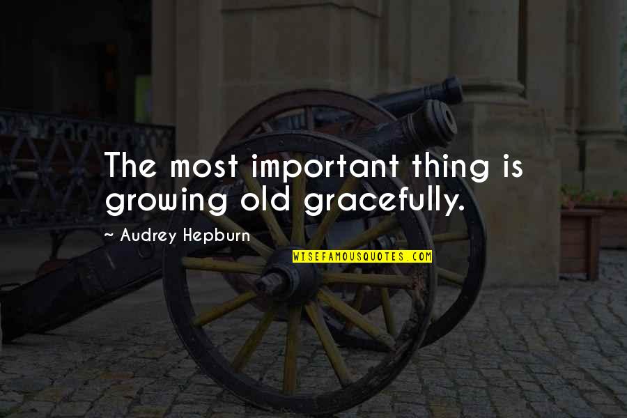 Guerrazzi Quotes By Audrey Hepburn: The most important thing is growing old gracefully. Guerrazzi Quotes By Audrey Hepburn: The most important thing is growing old gracefully.