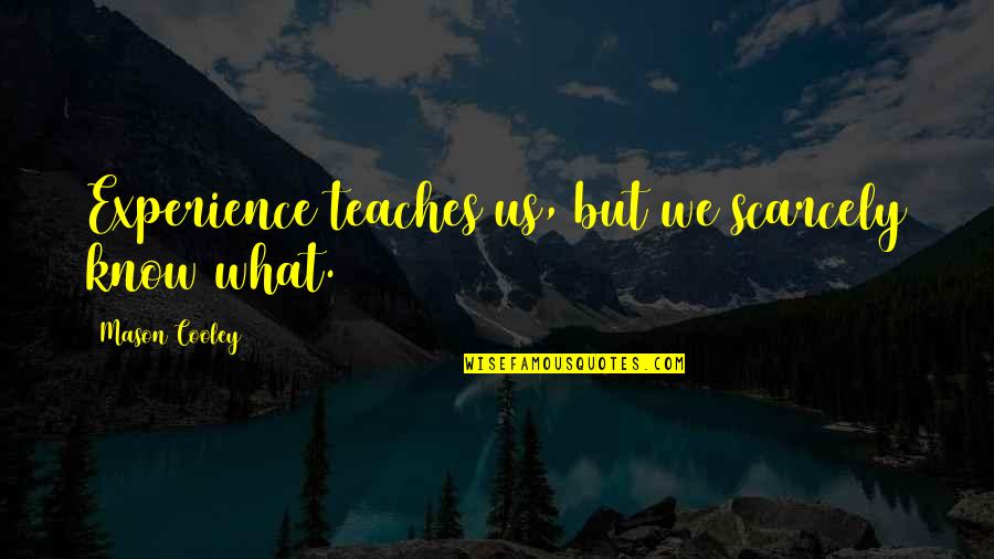 Guerrazzis Quotes By Mason Cooley: Experience teaches us, but we scarcely know what.