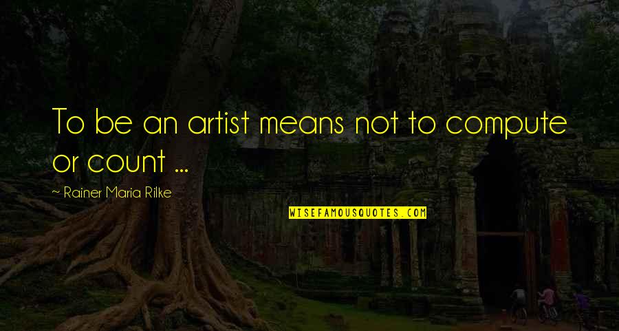 Guerrero State Quotes By Rainer Maria Rilke: To be an artist means not to compute Guerrero State Quotes By Rainer Maria Rilke: To be an artist means not to compute