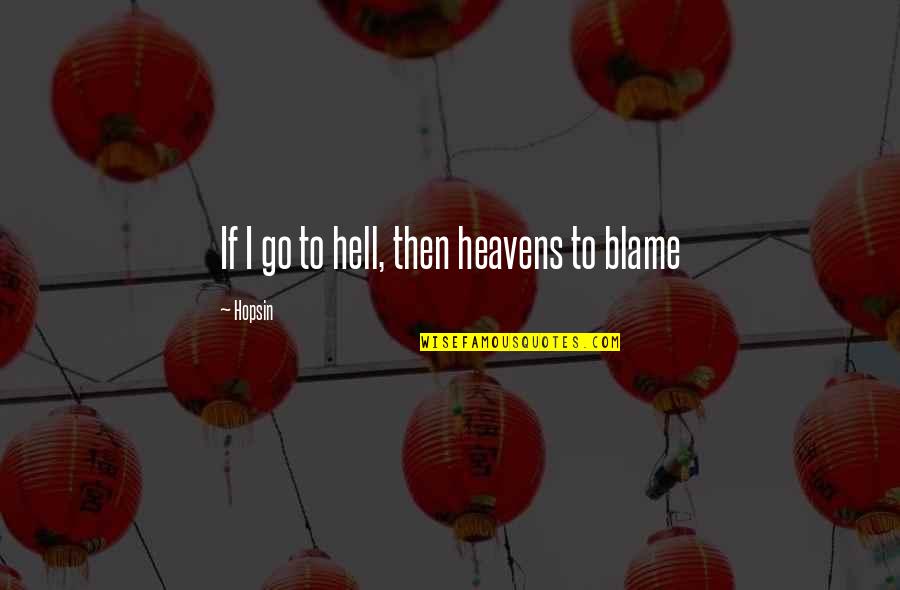 Guerres Balkaniques Quotes By Hopsin: If I go to hell, then heavens to