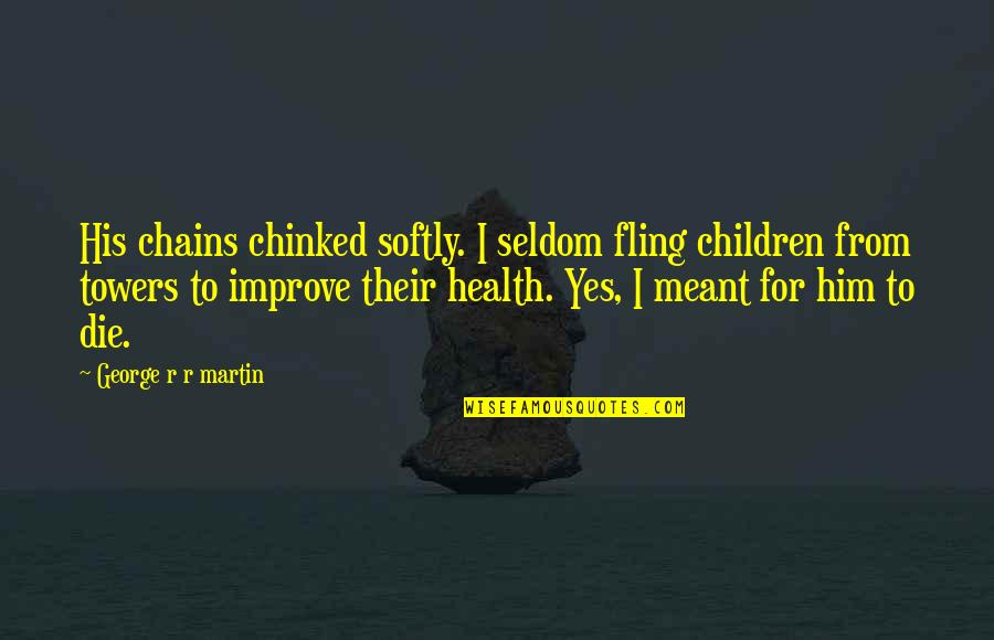 Guerri Re Et Amazone Quotes By George R R Martin: His chains chinked softly. I seldom fling children Guerri Re Et Amazone Quotes By George R R Martin: His chains chinked softly. I seldom fling children