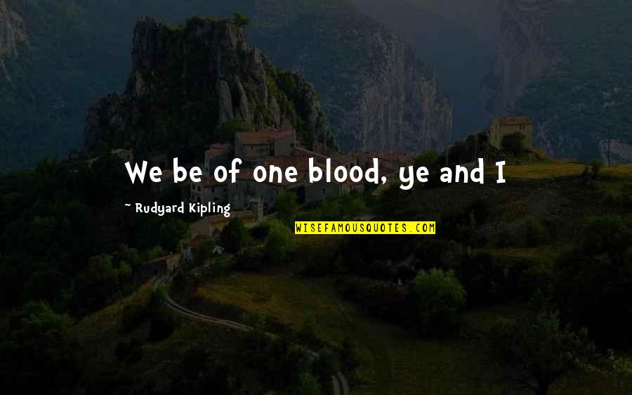 Guerriero Funeral Home Quotes By Rudyard Kipling: We be of one blood, ye and I Guerriero Funeral Home Quotes By Rudyard Kipling: We be of one blood, ye and I