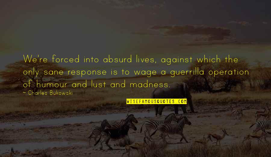Guerrilla Quotes By Charles Bukowski: We're forced into absurd lives, against which the
