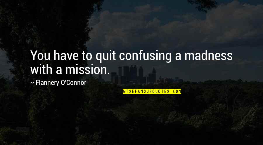Guerrilla Quotes By Flannery O'Connor: You have to quit confusing a madness with
