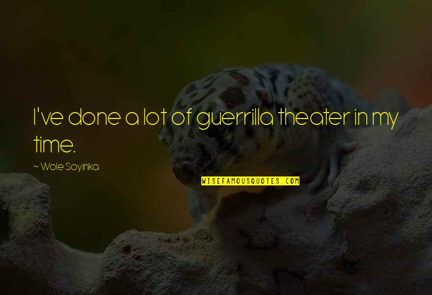Guerrilla Quotes By Wole Soyinka: I've done a lot of guerrilla theater in
