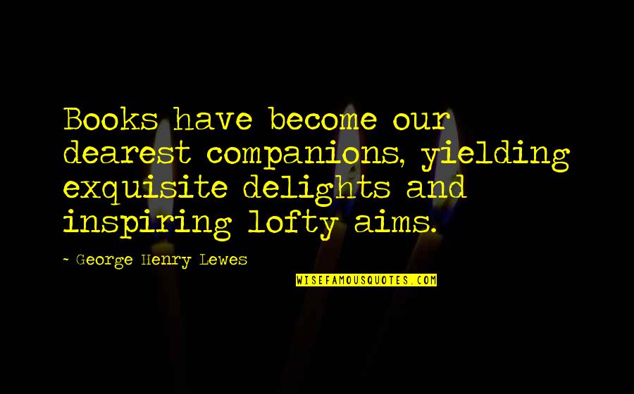 Guerrilla Reunions 1920s Quotes By George Henry Lewes: Books have become our dearest companions, yielding exquisite Guerrilla Reunions 1920s Quotes By George Henry Lewes: Books have become our dearest companions, yielding exquisite