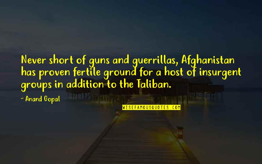 Guerrillas Quotes By Anand Gopal: Never short of guns and guerrillas, Afghanistan has Guerrillas Quotes By Anand Gopal: Never short of guns and guerrillas, Afghanistan has