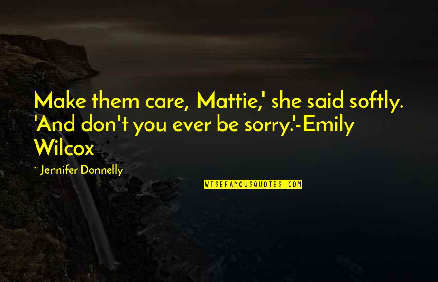 Guerrillas Quotes By Jennifer Donnelly: Make them care, Mattie,' she said softly. 'And Guerrillas Quotes By Jennifer Donnelly: Make them care, Mattie,' she said softly. 'And