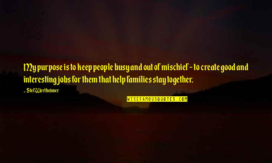 Guerrillas Revolutionary Quotes By Stef Wertheimer: My purpose is to keep people busy and Guerrillas Revolutionary Quotes By Stef Wertheimer: My purpose is to keep people busy and