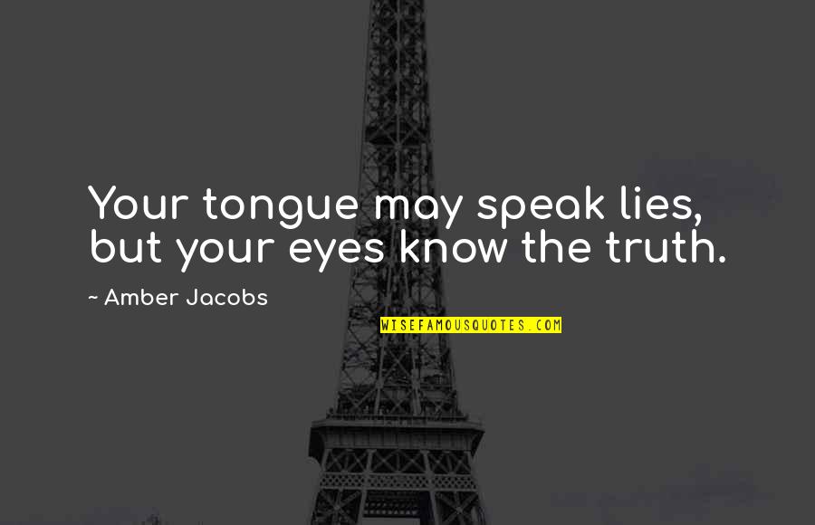 Guerrillero Quotes By Amber Jacobs: Your tongue may speak lies, but your eyes Guerrillero Quotes By Amber Jacobs: Your tongue may speak lies, but your eyes