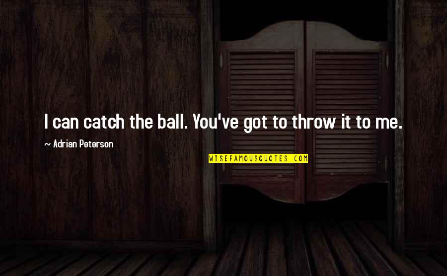 Guerrino Lovato Quotes By Adrian Peterson: I can catch the ball. You've got to Guerrino Lovato Quotes By Adrian Peterson: I can catch the ball. You've got to