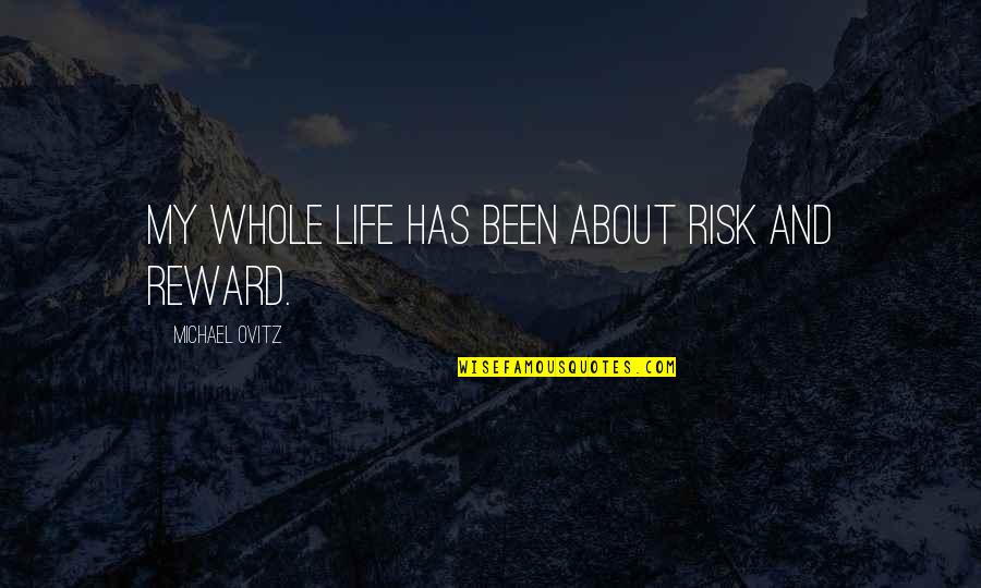 Guerrino Lovato Quotes By Michael Ovitz: My whole life has been about risk and Guerrino Lovato Quotes By Michael Ovitz: My whole life has been about risk and