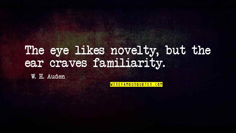 Guerry Baldwin Quotes By W. H. Auden: The eye likes novelty, but the ear craves