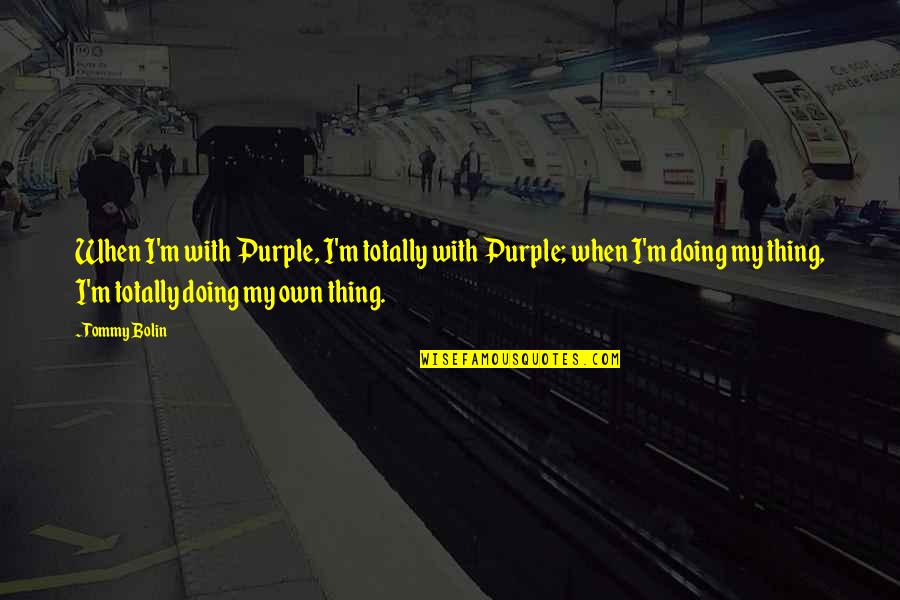 Guers Iced Quotes By Tommy Bolin: When I'm with Purple, I'm totally with Purple; Guers Iced Quotes By Tommy Bolin: When I'm with Purple, I'm totally with Purple;