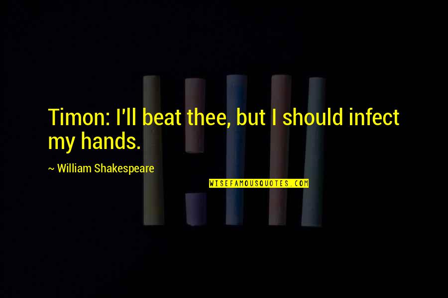 Guers Iced Quotes By William Shakespeare: Timon: I'll beat thee, but I should infect Guers Iced Quotes By William Shakespeare: Timon: I'll beat thee, but I should infect