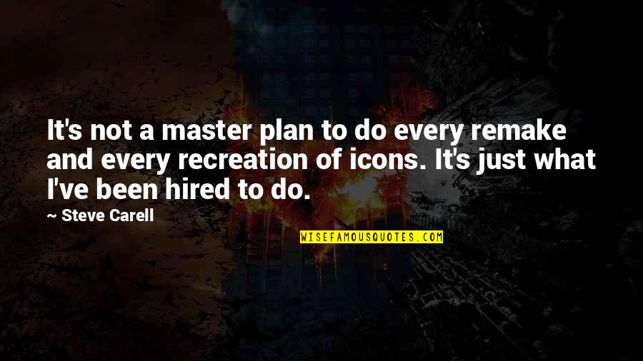 Guerta Of Deheubarth Quotes By Steve Carell: It's not a master plan to do every Guerta Of Deheubarth Quotes By Steve Carell: It's not a master plan to do every