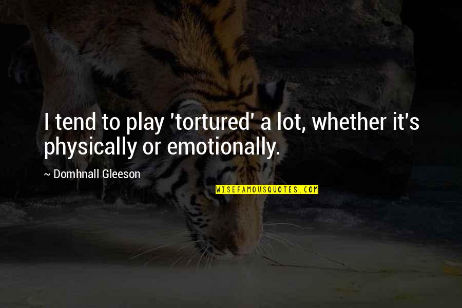 Guertin Trophy Quotes By Domhnall Gleeson: I tend to play 'tortured' a lot, whether