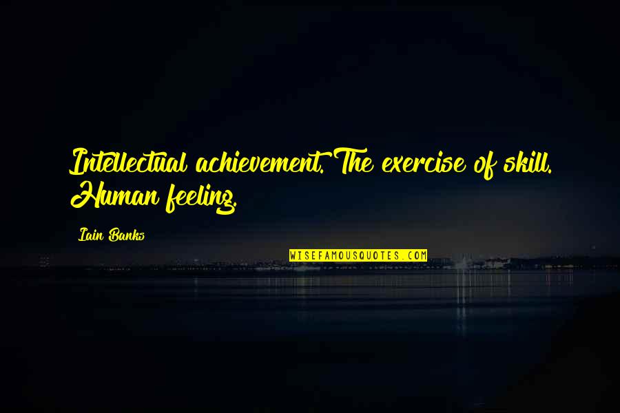 Guertlers Technical Service Quotes By Iain Banks: Intellectual achievement. The exercise of skill. Human feeling.
