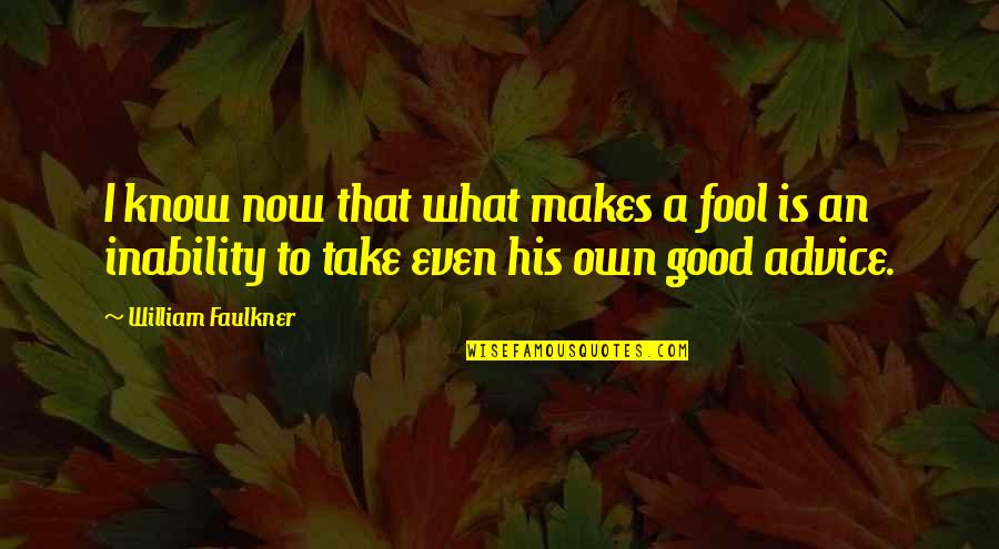 Guertlers Technical Service Quotes By William Faulkner: I know now that what makes a fool