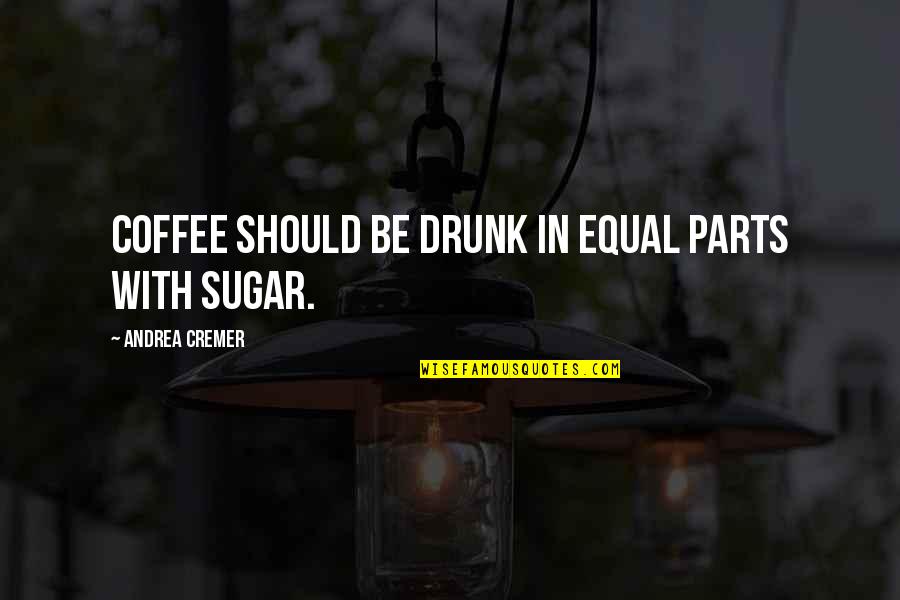 Gues Quotes By Andrea Cremer: Coffee should be drunk in equal parts with