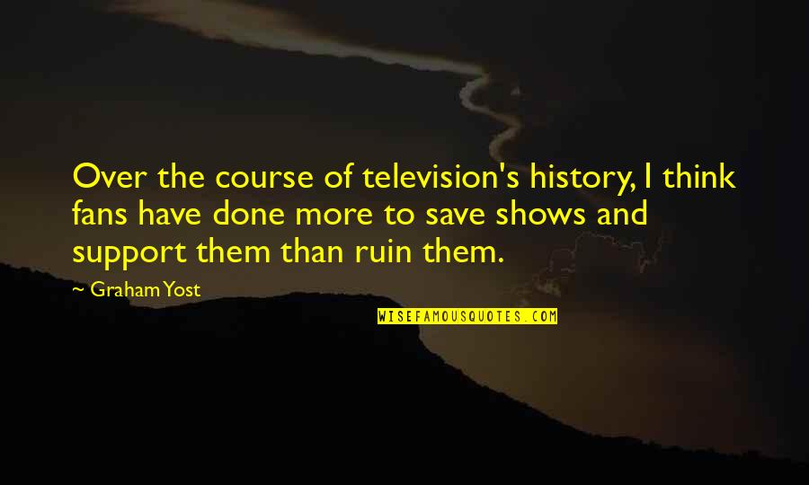 Gues Quotes By Graham Yost: Over the course of television's history, I think Gues Quotes By Graham Yost: Over the course of television's history, I think