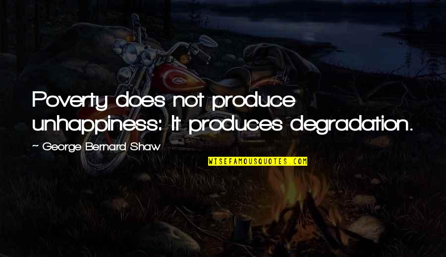 Guesnon Family History Quotes By George Bernard Shaw: Poverty does not produce unhappiness: It produces degradation.