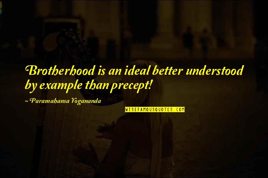 Guesnon Family History Quotes By Paramahansa Yogananda: Brotherhood is an ideal better understood by example