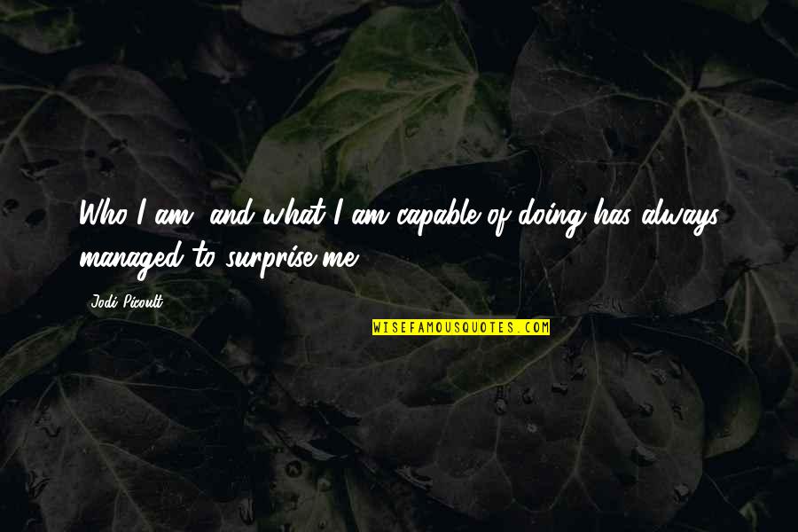 Guess Film Quotes By Jodi Picoult: Who I am, and what I am capable