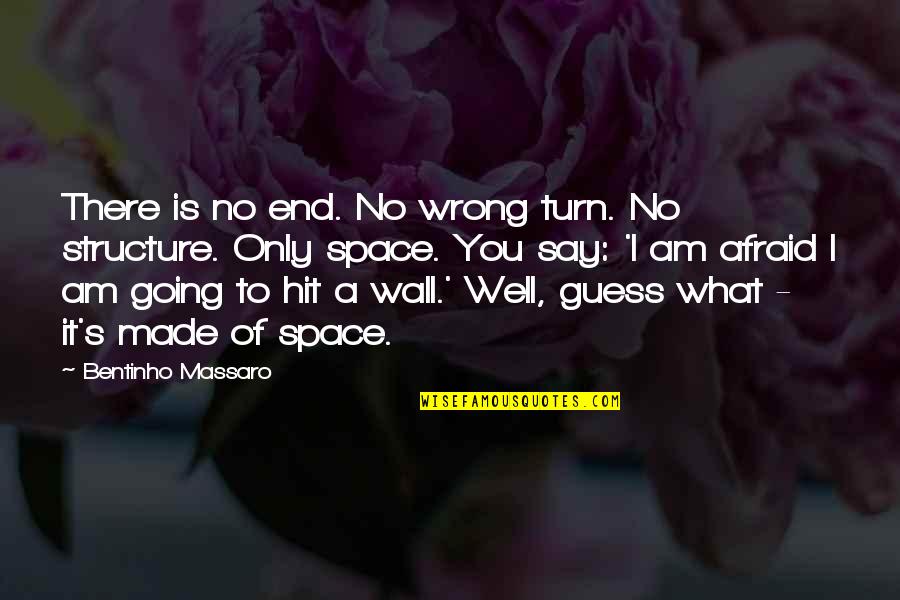 Guess I Was Wrong Quotes By Bentinho Massaro: There is no end. No wrong turn. No